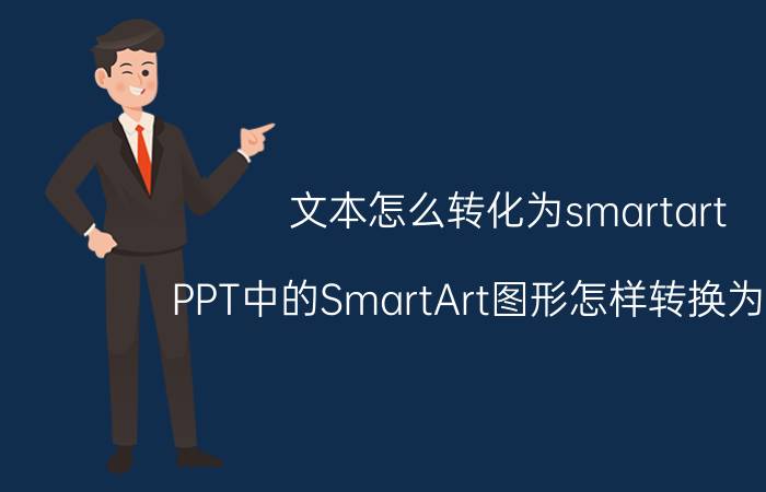 文本怎么转化为smartart PPT中的SmartArt图形怎样转换为文本？